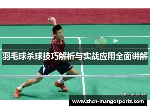 羽毛球杀球技巧解析与实战应用全面讲解
