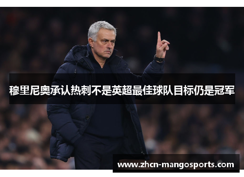 穆里尼奥承认热刺不是英超最佳球队目标仍是冠军
