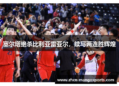 塞尔塔绝杀比利亚雷亚尔，续写两连胜辉煌