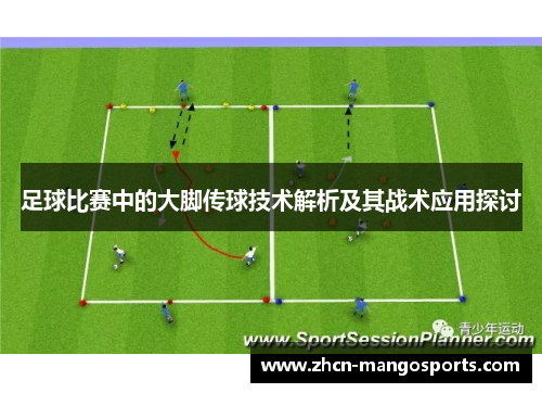 足球比赛中的大脚传球技术解析及其战术应用探讨