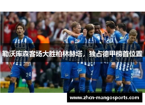 勒沃库森客场大胜柏林赫塔，独占德甲榜首位置