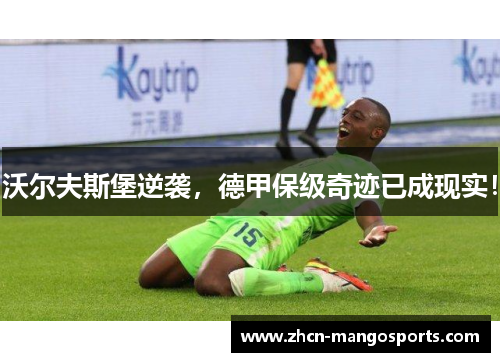 沃尔夫斯堡逆袭，德甲保级奇迹已成现实！