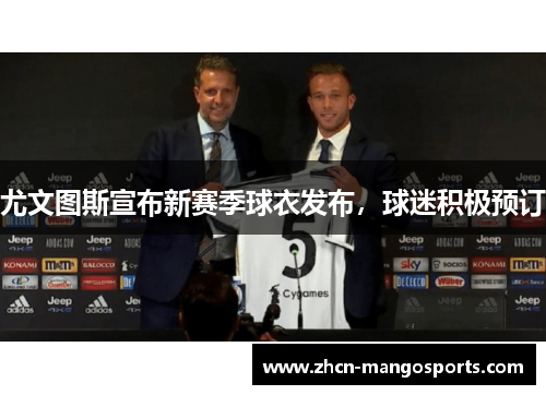 尤文图斯宣布新赛季球衣发布，球迷积极预订