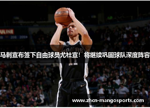 马刺宣布签下自由球员尤杜宣！将继续巩固球队深度阵容