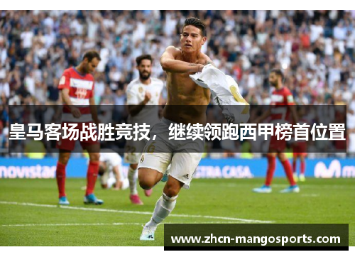 皇马客场战胜竞技，继续领跑西甲榜首位置