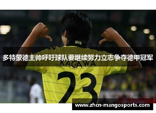 多特蒙德主帅呼吁球队要继续努力立志争夺德甲冠军