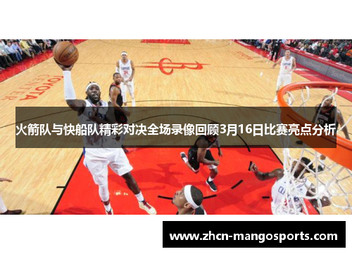 火箭队与快船队精彩对决全场录像回顾3月16日比赛亮点分析