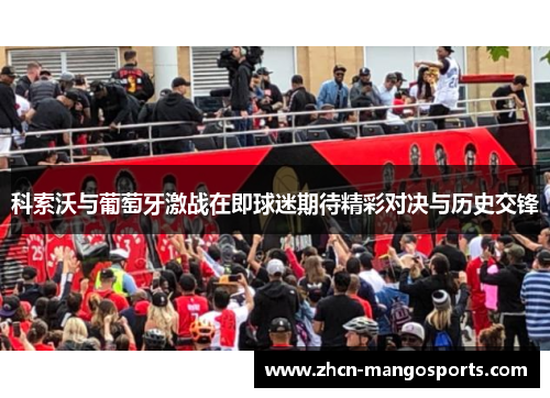 科索沃与葡萄牙激战在即球迷期待精彩对决与历史交锋