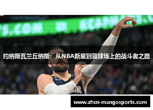 约纳斯瓦兰丘纳斯：从NBA新星到篮球场上的战斗者之路
