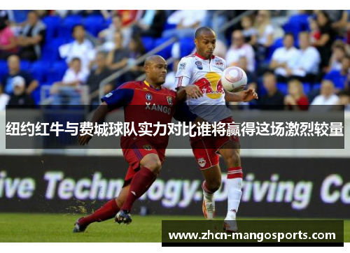 纽约红牛与费城球队实力对比谁将赢得这场激烈较量